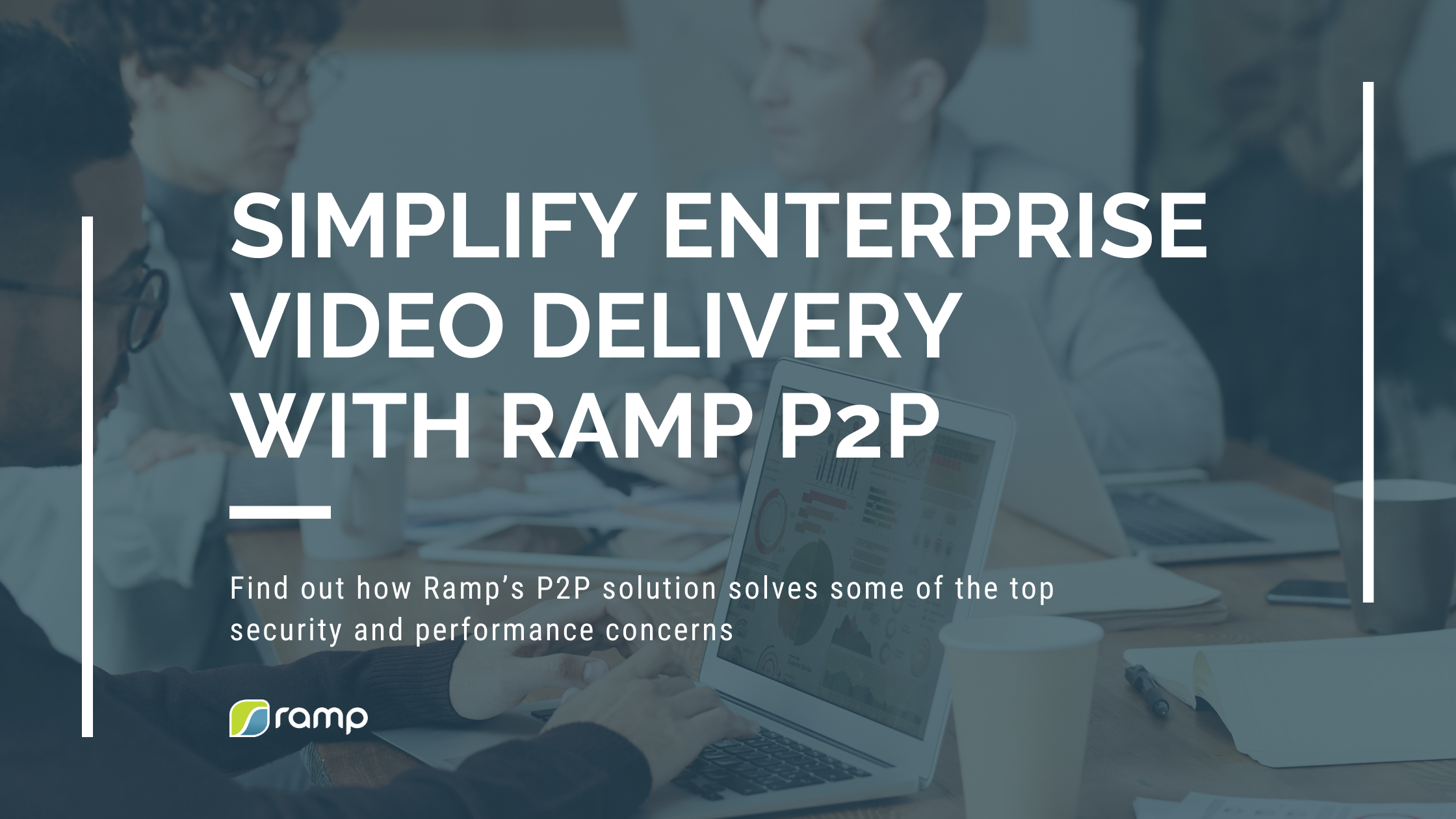 Simplify Enterprise Video Delivery with Ramp P2P